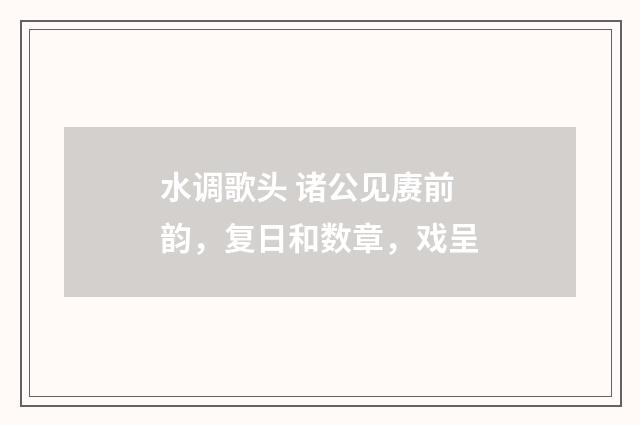 水调歌头 诸公见赓前韵，复日和数章，戏呈