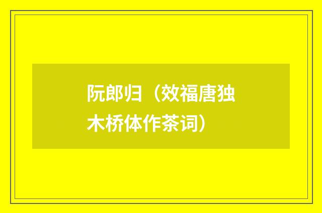 阮郎归（效福唐独木桥体作茶词）