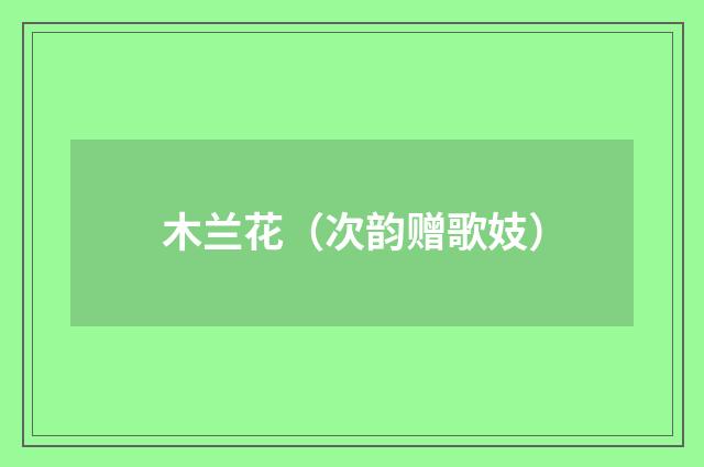 木兰花（次韵赠歌妓）