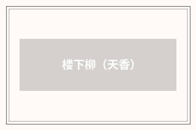 楼下柳（天香）