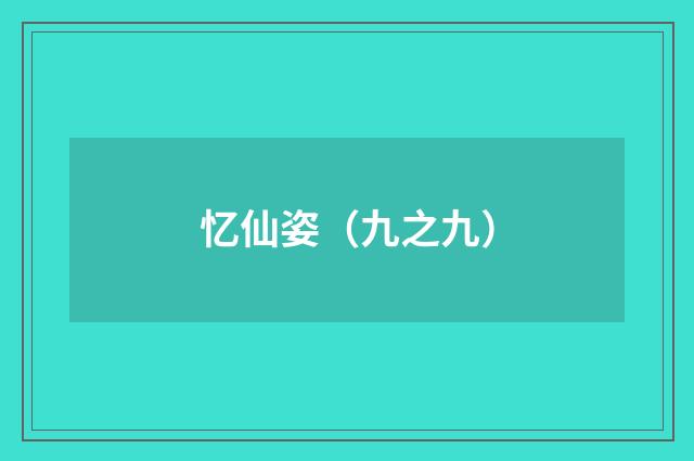 忆仙姿（九之九）
