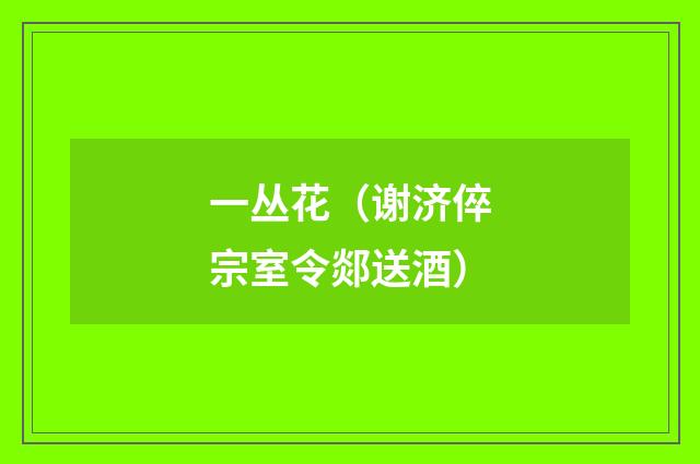一丛花（谢济倅宗室令郯送酒）