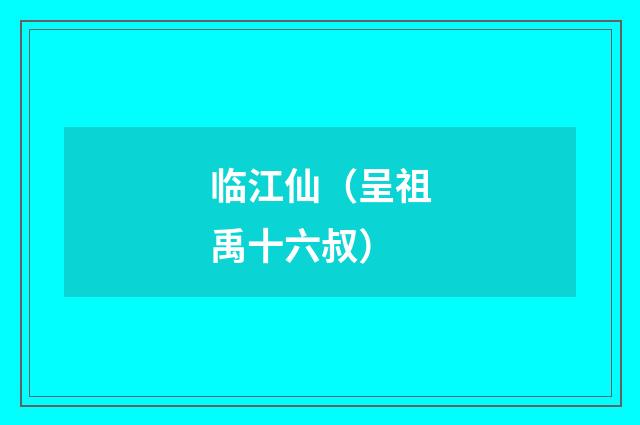 临江仙（呈祖禹十六叔）