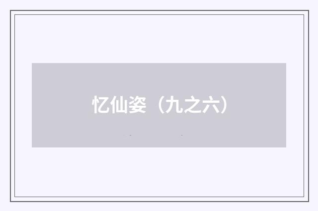 忆仙姿（九之六）
