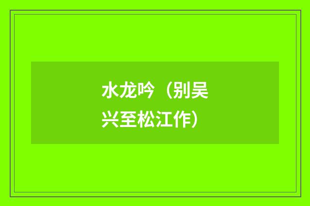 水龙吟（别吴兴至松江作）