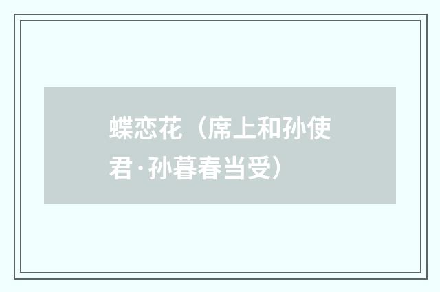 蝶恋花（席上和孙使君·孙暮春当受）