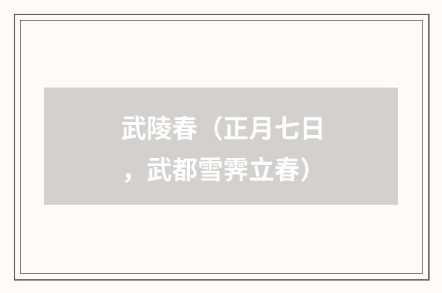 武陵春（正月七日，武都雪霁立春）