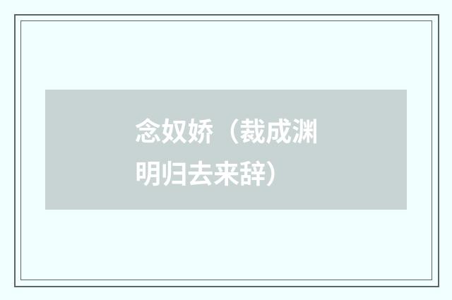 念奴娇（裁成渊明归去来辞）