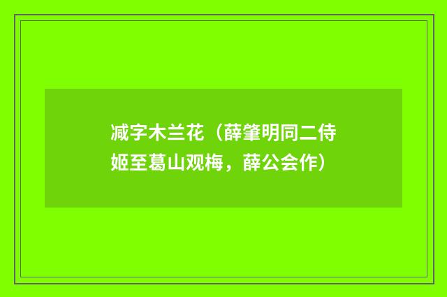减字木兰花（薛肇明同二侍姬至葛山观梅，薛公会作）