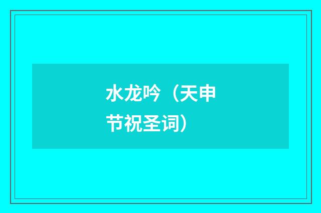 水龙吟（天申节祝圣词）