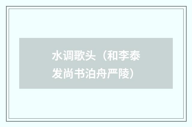 水调歌头（和李泰发尚书泊舟严陵）