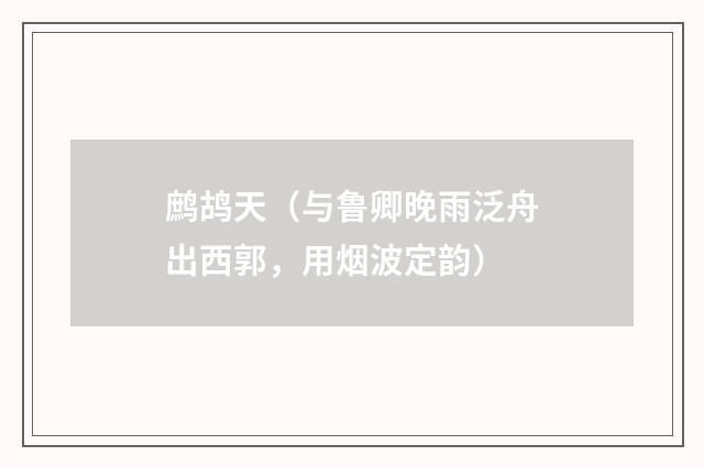 鹧鸪天（与鲁卿晚雨泛舟出西郭，用烟波定韵）