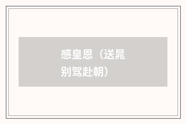 感皇恩（送晁别驾赴朝）