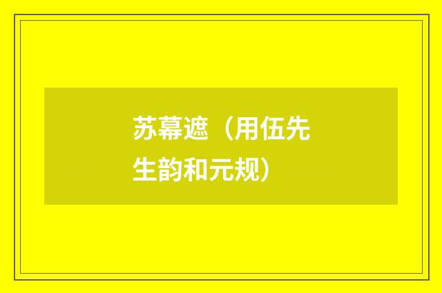 苏幕遮（用伍先生韵和元规）