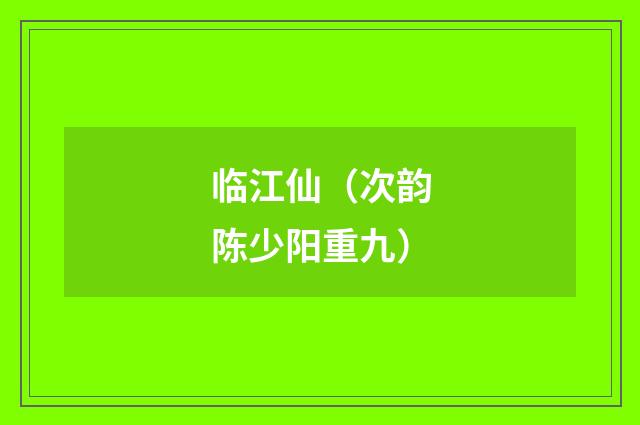 临江仙（次韵陈少阳重九）