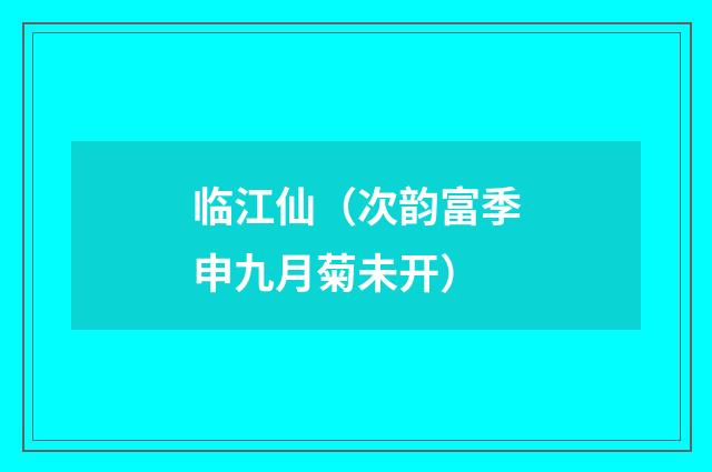 临江仙（次韵富季申九月菊未开）