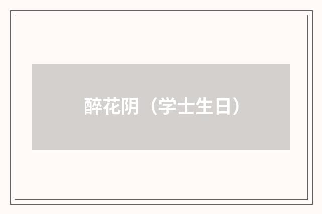 醉花阴（学士生日）