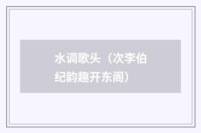 水调歌头（次李伯纪韵趣开东阁）