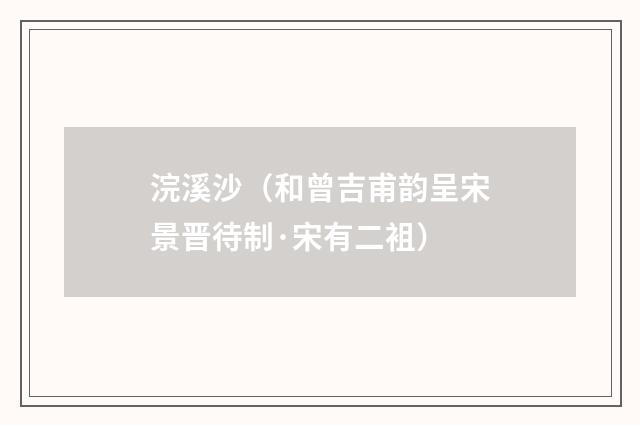 浣溪沙（和曾吉甫韵呈宋景晋待制·宋有二袓）