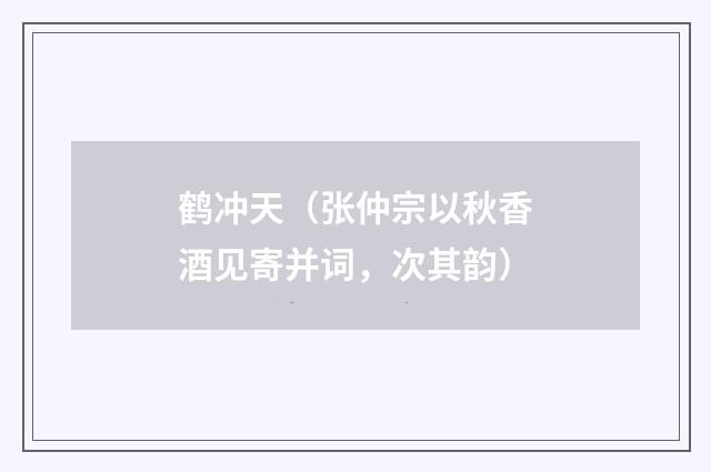 鹤冲天（张仲宗以秋香酒见寄并词，次其韵）