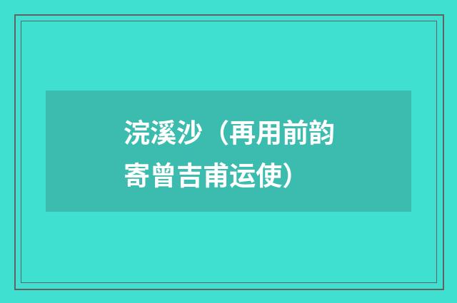 浣溪沙（再用前韵寄曾吉甫运使）
