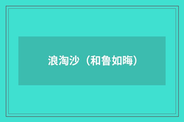 浪淘沙（和鲁如晦）