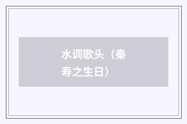 水调歌头（秦寿之生日）
