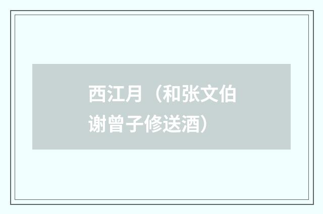 西江月（和张文伯谢曾子修送酒）