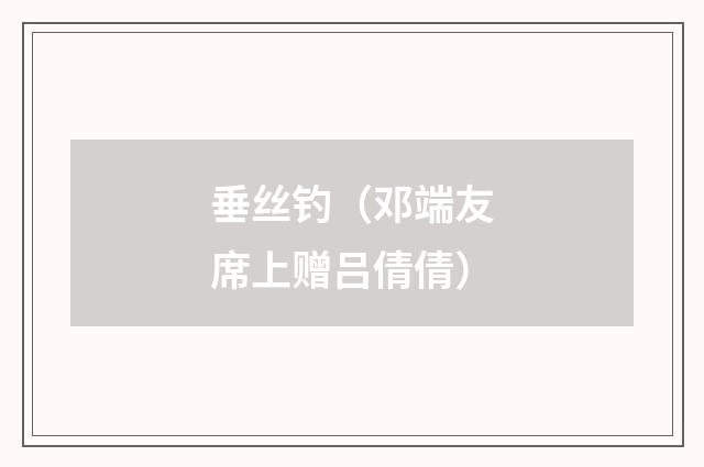 垂丝钓（邓端友席上赠吕倩倩）