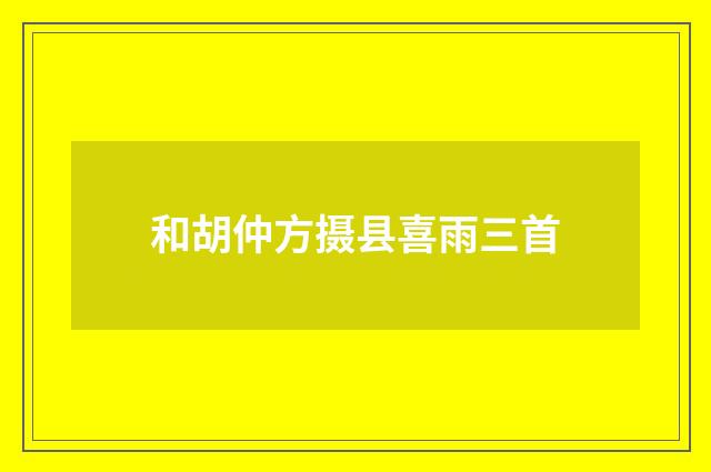 和胡仲方摄县喜雨三首