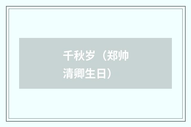 千秋岁（郑帅清卿生日）