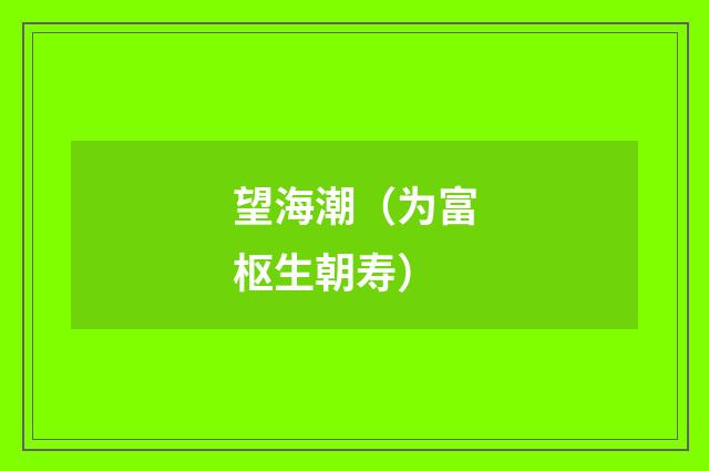 望海潮（为富枢生朝寿）