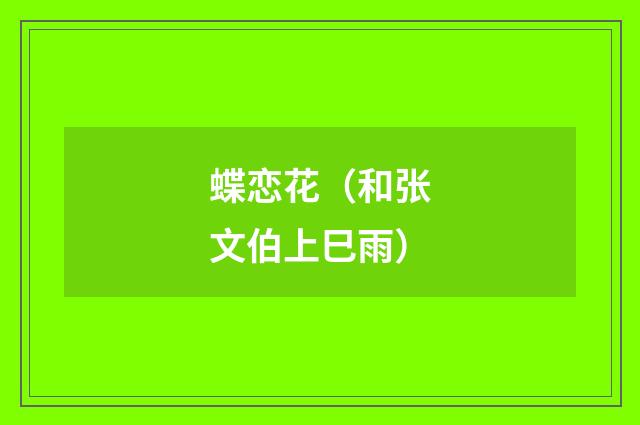 蝶恋花（和张文伯上巳雨）