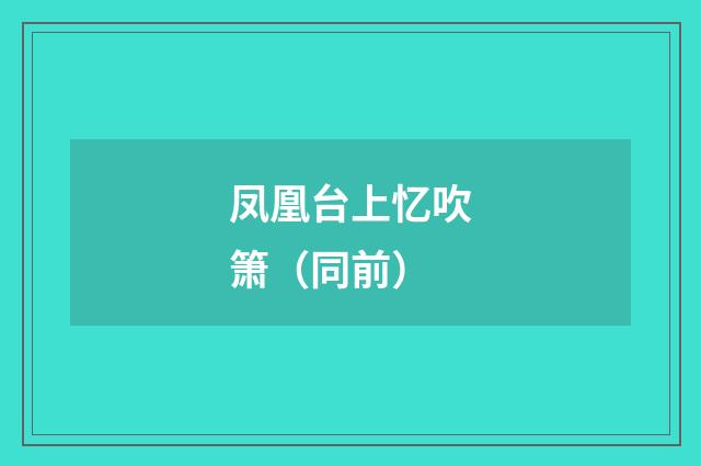 凤凰台上忆吹箫（同前）