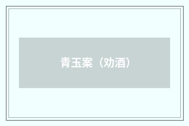 青玉案（劝酒）