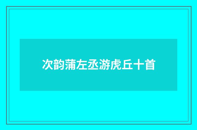 次韵蒲左丞游虎丘十首