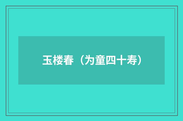 玉楼春（为童四十寿）