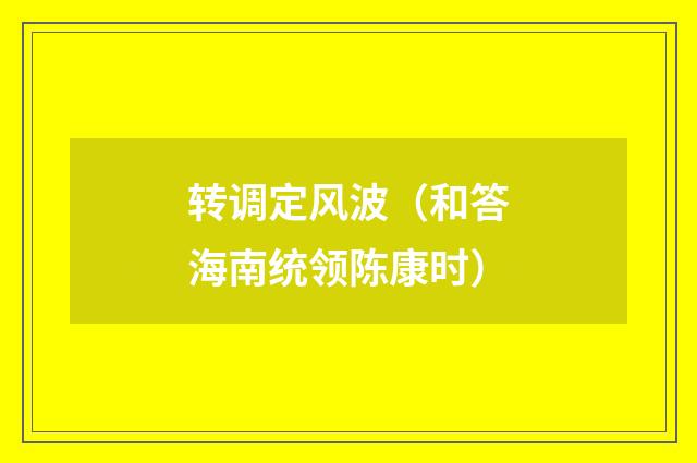 转调定风波（和答海南统领陈康时）