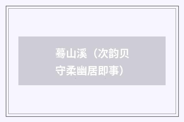 蓦山溪（次韵贝守柔幽居即事）