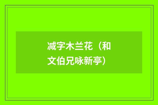 减字木兰花（和文伯兄咏新亭）