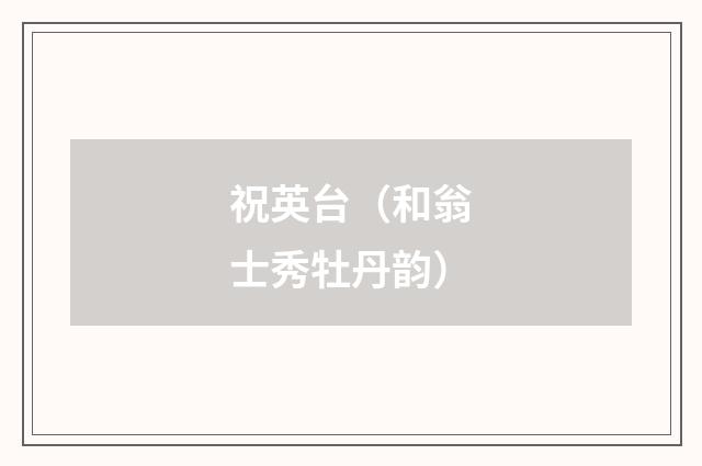 祝英台（和翁士秀牡丹韵）