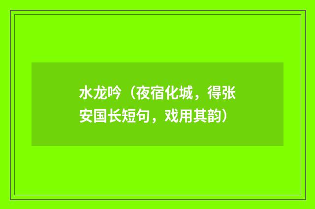 水龙吟（夜宿化城，得张安国长短句，戏用其韵）