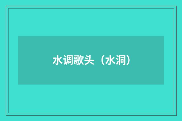 水调歌头（水洞）