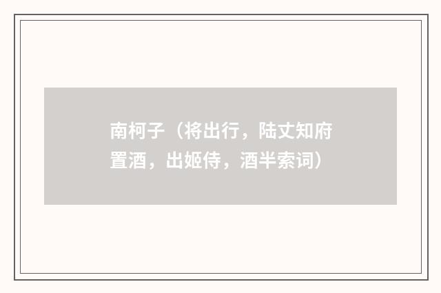 南柯子（将出行，陆丈知府置酒，出姬侍，酒半索词）
