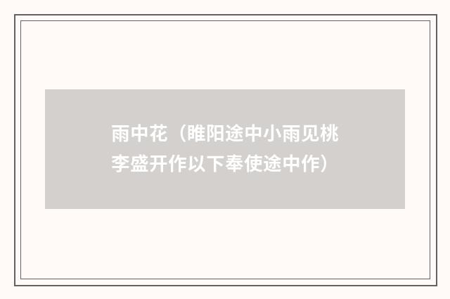 雨中花（睢阳途中小雨见桃李盛开作以下奉使途中作）