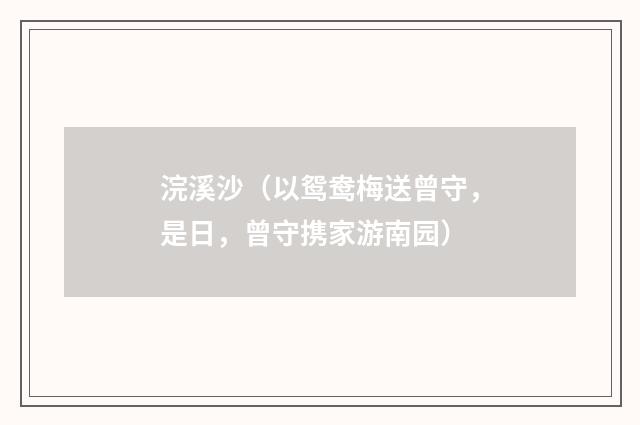 浣溪沙（以鸳鸯梅送曾守，是日，曾守携家游南园）