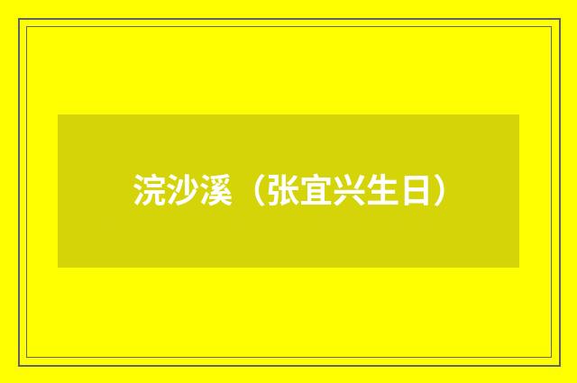 浣沙溪（张宜兴生日）