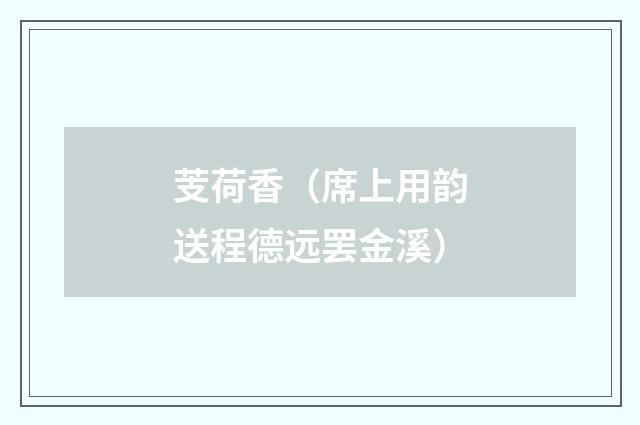 芰荷香（席上用韵送程德远罢金溪）