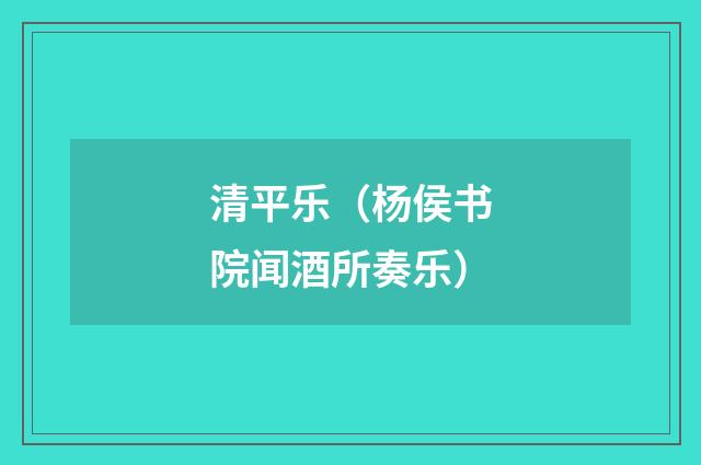 清平乐（杨侯书院闻酒所奏乐）