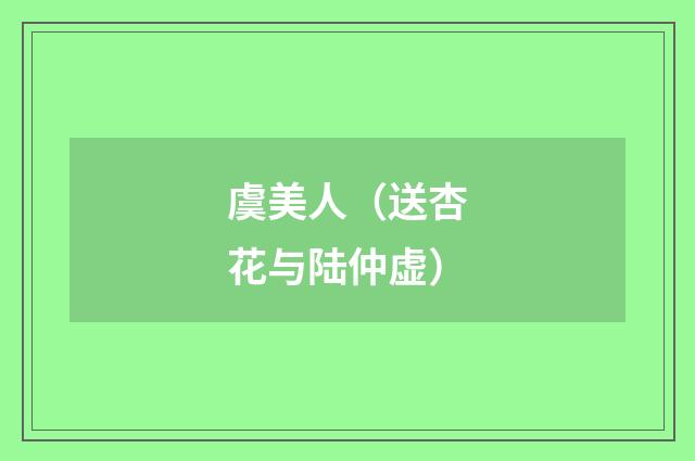 虞美人（送杏花与陆仲虚）